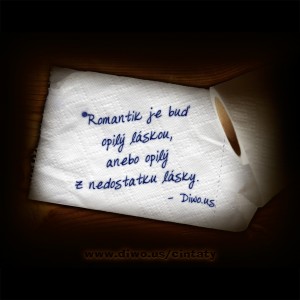 Romantik je buď opilý láskou...   