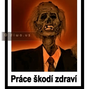 Práce škodí zdraví!