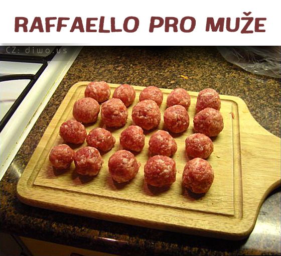 Diwous - Raffaello pro muže, chlapi, masové kuličky, mleté maso, vtip, humor