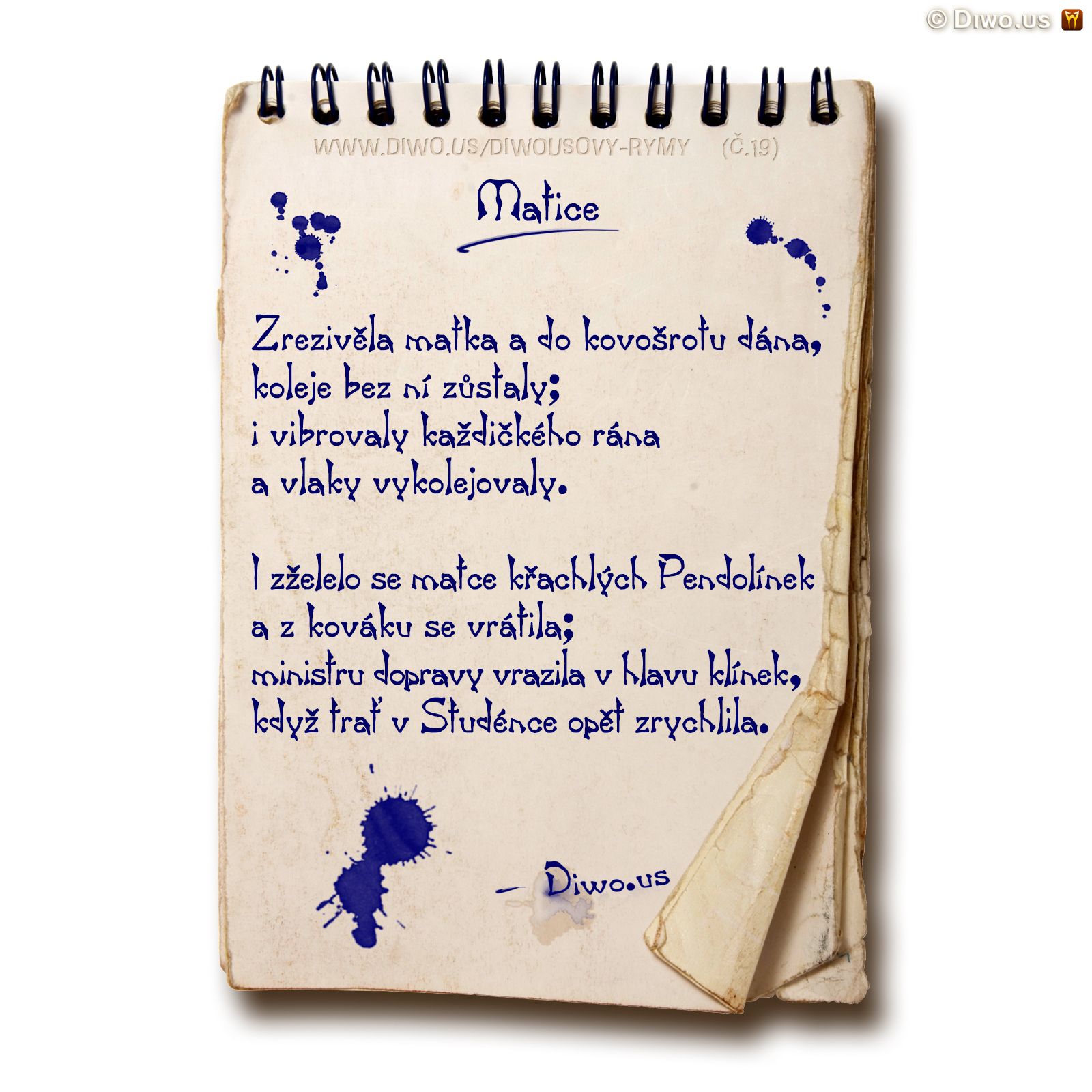 Diwous, Diwousovy Rýmy, č.19, Matice, básně, humorné básničky, legrace, parodie, říkanky, rýmovačky, satira, sranda, verše, veršovánky, žertovné, Zrezivěla matka a do kovošrotu dána, Zemřela matka a do hrobu dána, Erben, Mateřídouška, Kytice, koleje, kolejnice, vibrace, vykolejený vlak, železniční neštěstí, Pendolino, kovák, ministr dopravy, klíny do hlavy, trať, Studénka, most, přejezd, nehoda